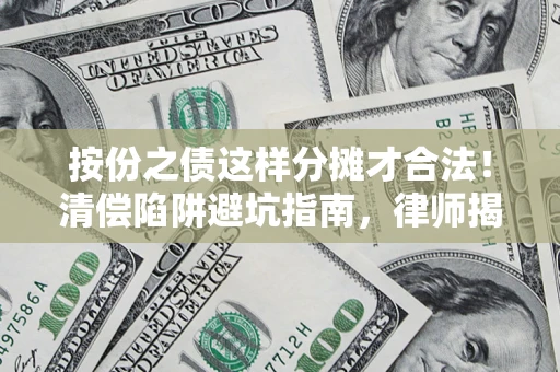 武汉按份之债这样分摊才合法！清偿陷阱避坑指南，律师揭秘关键条款
