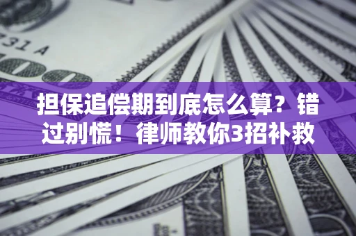 武汉担保追偿期到底怎么算？错过别慌！律师教你3招补救