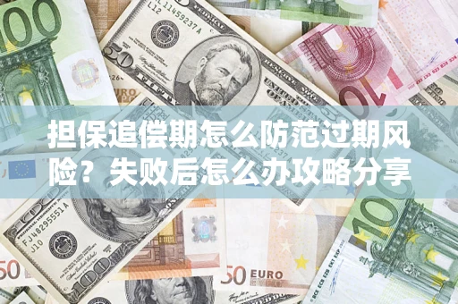 武汉担保追偿期怎么防范过期风险？失败后怎么办攻略分享