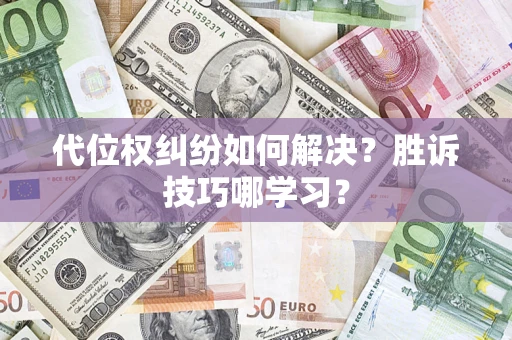 武汉代位权纠纷如何解决？胜诉技巧哪学习？