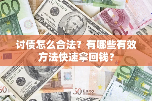武汉讨债怎么合法？有哪些有效方法快速拿回钱？