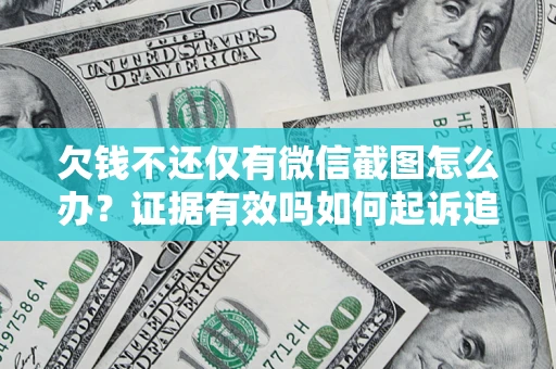 武汉欠钱不还仅有微信截图怎么办？证据有效吗如何起诉追回欠款？