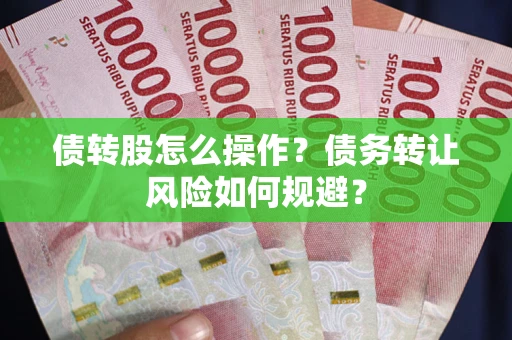 武汉债转股怎么操作？债务转让风险如何规避？