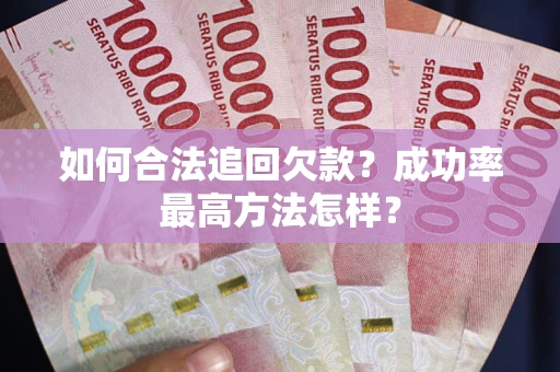 武汉如何合法追回欠款？成功率最高方法怎样？