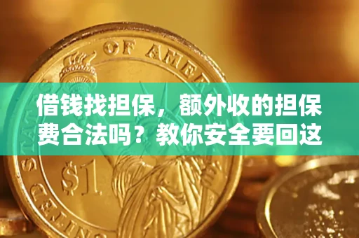 武汉借钱找担保，额外收的担保费合法吗？教你安全要回这笔钱