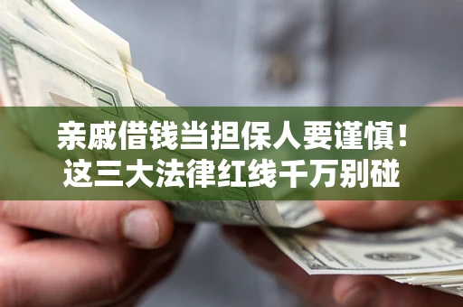 武汉亲戚借钱当担保人要谨慎！这三大法律红线千万别碰