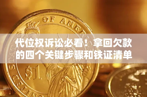 武汉代位权诉讼必看！拿回欠款的四个关键步骤和铁证清单