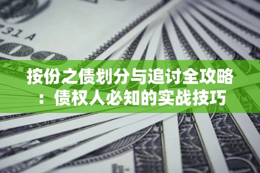 武汉按份之债划分与追讨全攻略：债权人必知的实战技巧