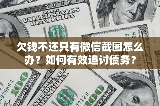 武汉欠钱不还只有微信截图怎么办？如何有效追讨债务？