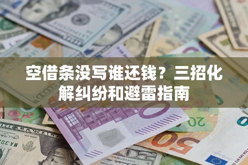 武汉空借条没写谁还钱？三招化解纠纷和避雷指南