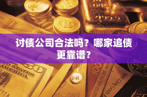 武汉讨债公司合法吗？哪家追债更靠谱？