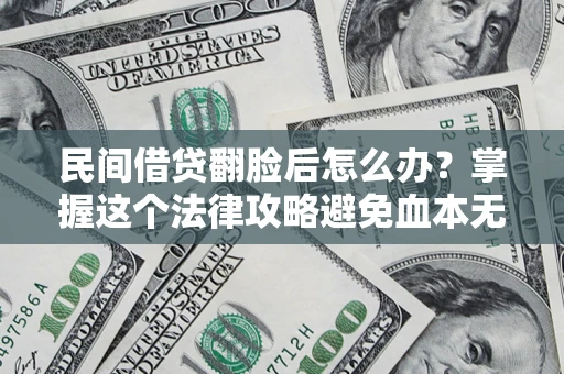 武汉民间借贷翻脸后怎么办？掌握这个法律攻略避免血本无归