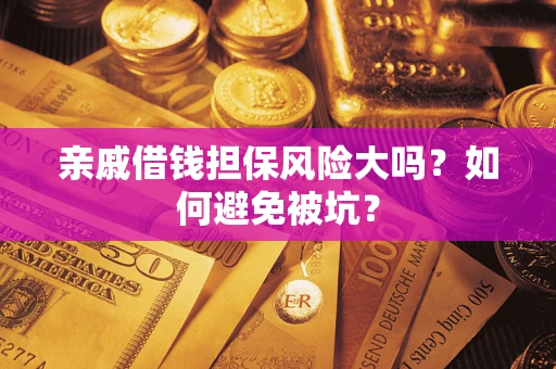 武汉亲戚借钱担保风险大吗？如何避免被坑？