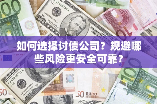 武汉如何选择讨债公司？规避哪些风险更安全可靠？