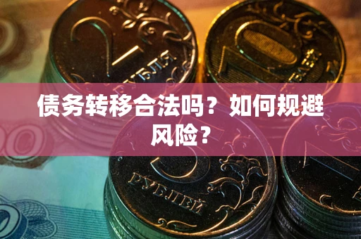 武汉债务转移合法吗？如何规避风险？