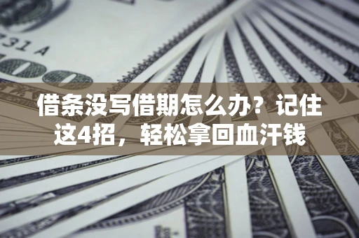 武汉借条没写借期怎么办？记住这4招，轻松拿回血汗钱