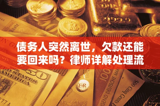 武汉债务人突然离世，欠款还能要回来吗？律师详解处理流程