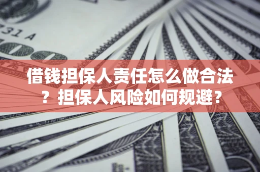 武汉借钱担保人责任怎么做合法？担保人风险如何规避？