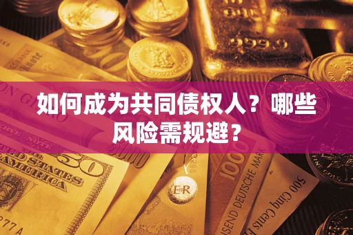 武汉如何成为共同债权人？哪些风险需规避？