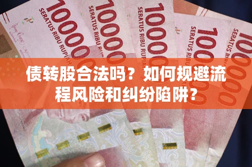 武汉债转股合法吗？如何规避流程风险和纠纷陷阱？
